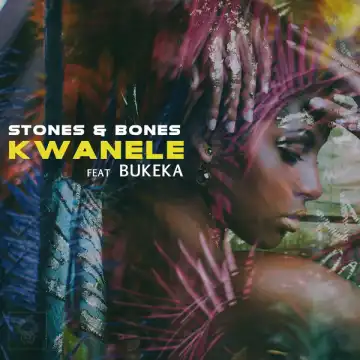 Stones & Bones – Kwanele (Original Mix) Ft. Bukeka