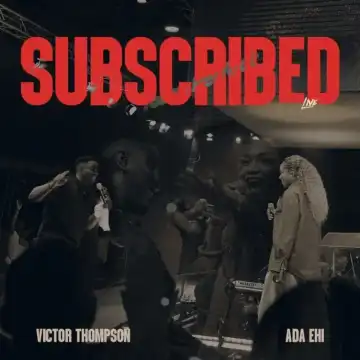 Victor Thompson – Subscribed Ft. Ada Ehi