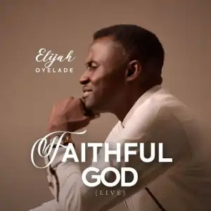 Elijah Oyelade – Faithful God (Live)