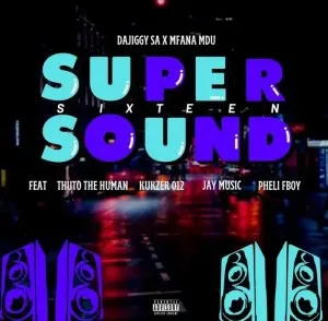 DaJiggySA & Mfana Mdu – Supersound16 Ft. Thuto The Human, Kukzer Wadi Piano, JayMusic & Pheli FBoy