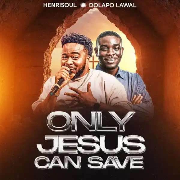 Henrisoul – Only Jesus Can Save (Ft. Pastor Dolapo Lawal)