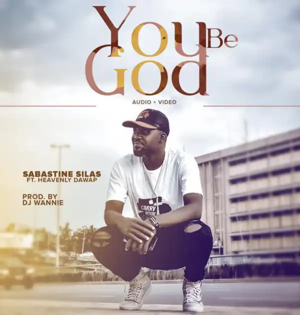 Sabastine Silas – You Be God ft. Heavenly Dawap