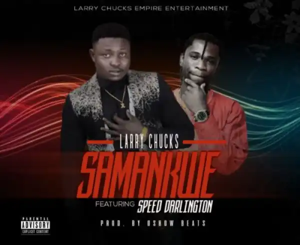 Larry Chucks – Samankwe ft. Speed Darlington