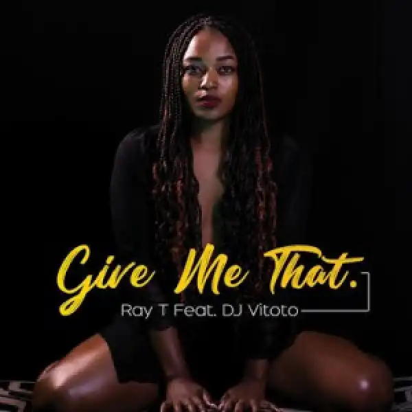 Ray T – Give Me That ft. DJ Vitoto