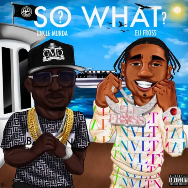 Uncle Murda Ft. Eli Fross – So What?