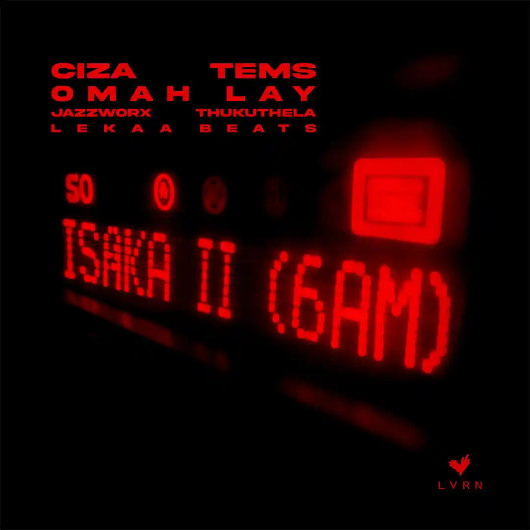 CIZA – Isaka II (6am) ft. Tems, Omah Lay, Thukuthela, Jazzworx & Lekaa Beats