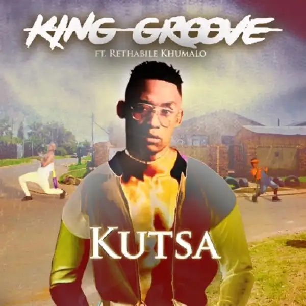 King Groove – Kutsa Ft. Rethabile Khumalo