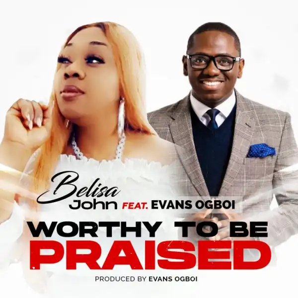 Belisa John – Worthy To Be Praised ft. Evans Ogboi