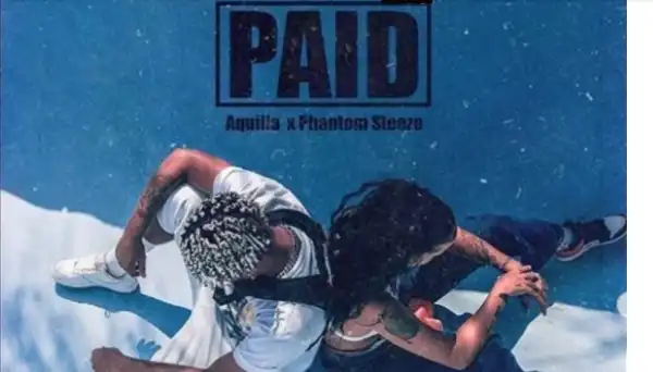 Aquilla – Paid ft. Phantom Steeze