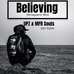 UPZ & MFR Souls – Believing ft. Kafele (Amapiano Mix)