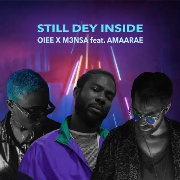 OIEE – Still Dey Inside Ft. M3NSA, Amaarae