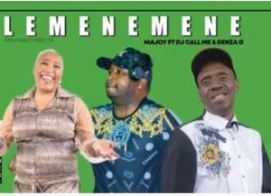 Majoy – Lemenemene Ft. Dj Call Me & Denza G