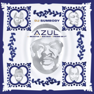 DJ Sumbody – Azul ft. Big Nuz, Bean RSA, Prime De 1st