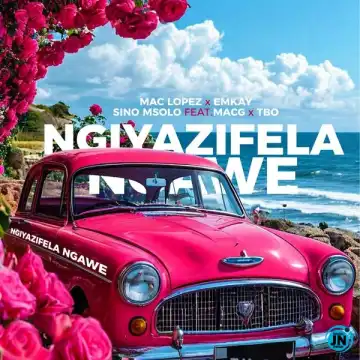 Mac lopez – Ngiyazifela Ngawe (Remix) ft. EMKAY, Sino Msolo, MacG & TBO
