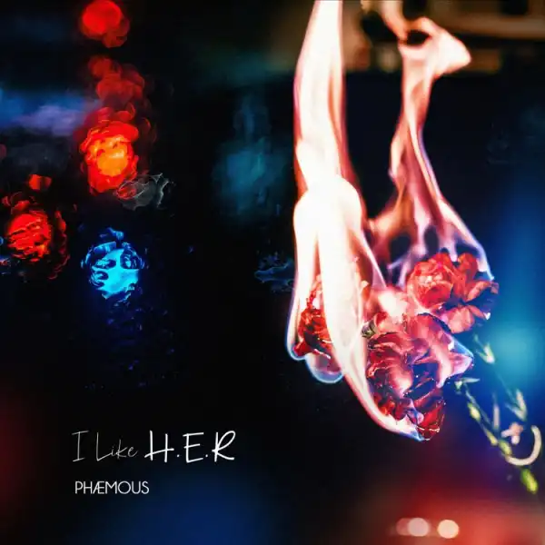 Phaemous – I Like H.E.R