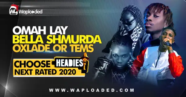 Omah Lay, Bella Shmurda, Oxlade or Tems (Vote Headies Next Rated Winner)