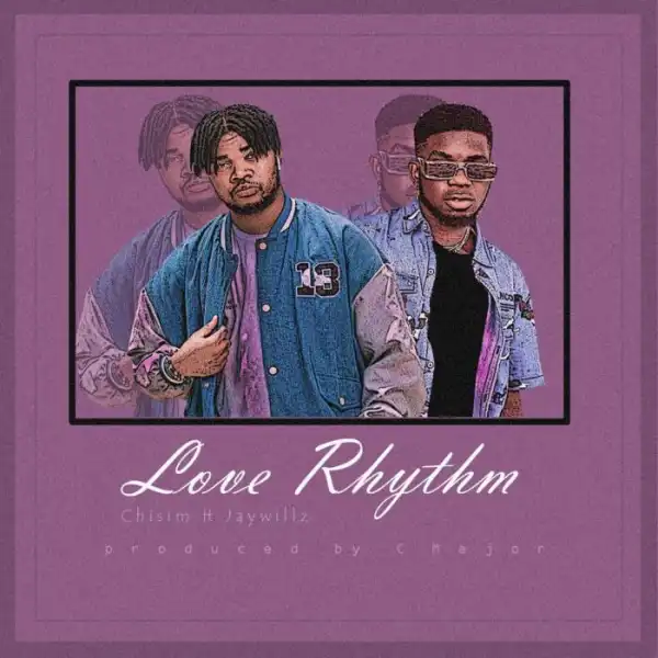 Chisim Ft. Jaywillz – Love Rhythm