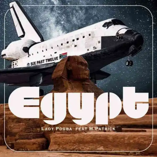 Six Past Twelve & Lady Pogba – Egypt ft. M.Patrick
