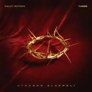 Kailey Botman – uThando Alupheli ft Yumbs