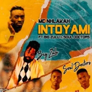 MC Nhlakah – Intoyami ft Big Zulu & Soul Doctors