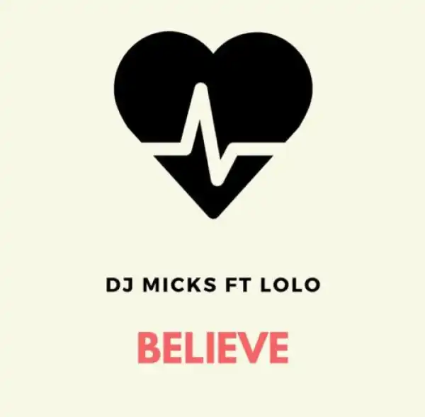 DJ Micks – Believe ft. Lolo