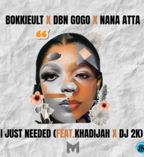Bokkieult – I Just Needed ft. DBN Gogo, Nana Atta, Khadijah & Dj 2k