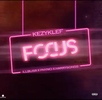 KezyKlef – Focus ft. illbliss, Phyno, Harrysong
