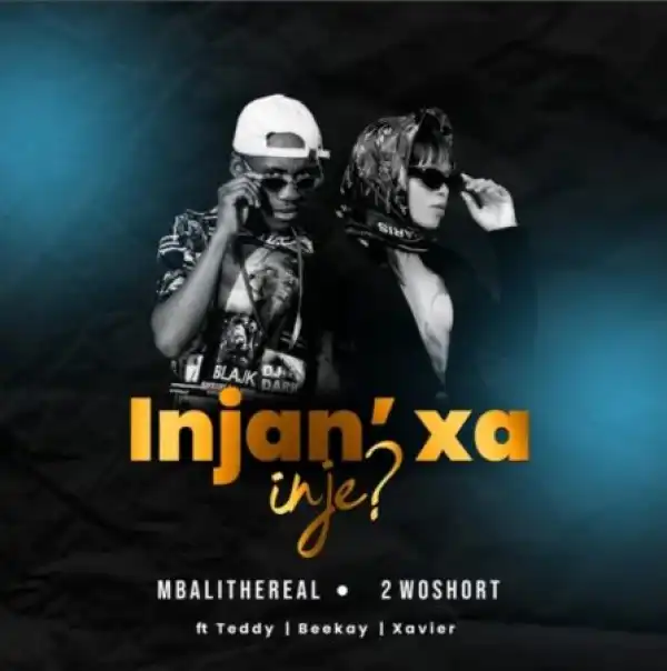 Mbali The Real & 2woshort – Injan’ Xa Inje ft. Teddy, Xavier & Beekay
