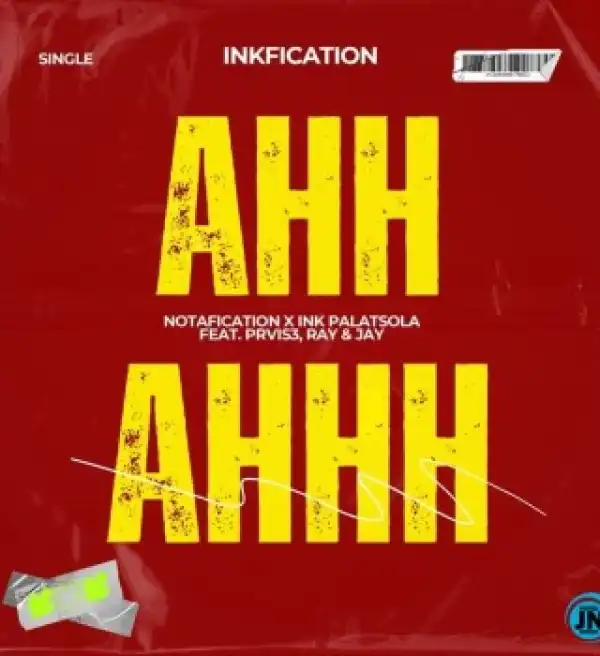 Notafication – Ahh ahhhh ft InkPalatsola, PRVIS3 & Ray&Jay