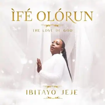 Ibitayo Jeje – Ife Olorun (The Love Of God)