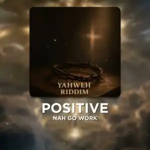 Positive – Nah Go Work (Yahweh Riddim)