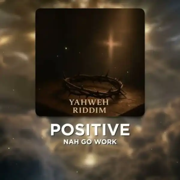 Positive – Nah Go Work (Yahweh Riddim)