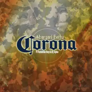 Abangani Bethu – Corona Ft. Formation Boyz & Dj Alpha