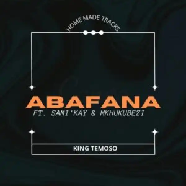 King Temoso – Abafana Ft. Samikay & Mkhukubezi