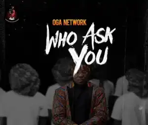 Oga Network – Who Ask You