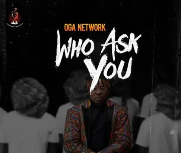 Oga Network – Who Ask You