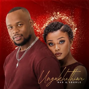 NKR – Ungukhethiwe ft Sbahle