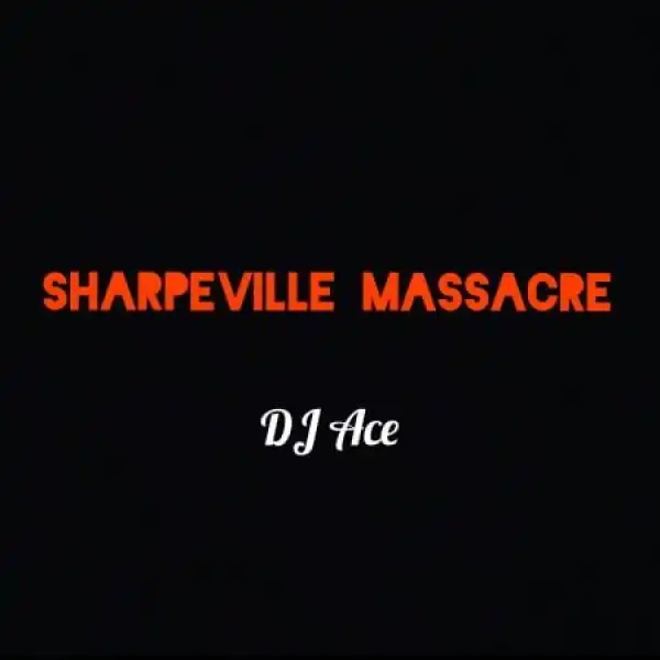 DJ Ace – Sharpeville Massacre