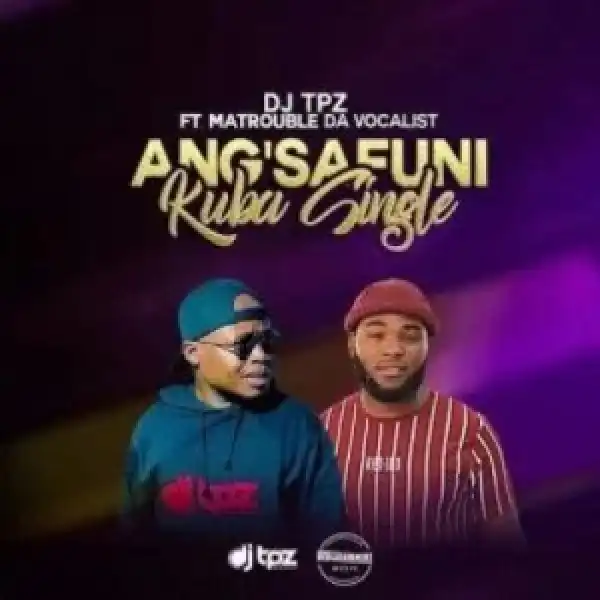 DJ Tpz – Angsafuni Kuba Single ft Matrouble Da Vocalist