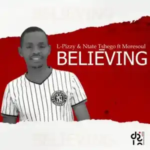 L-Pizzy & Ntate Tshego – Believing (Vocal Mix) ft. Moresoul