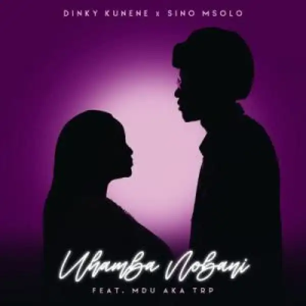 Dinky Kunene & Sino Msolo – Uhamba Nobani ft Mdu A.k.a TRP