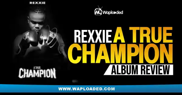 ALBUM REVIEW:  Rexxie - "A True Champion"