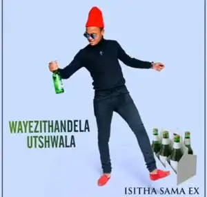 Isitha Aama Ex – Wayezithandela Utshwala