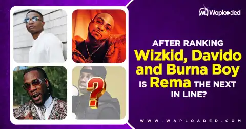 After ranking Wizkid, Davido and Burna Boy, is Rema the next in line? (Let’s talk)