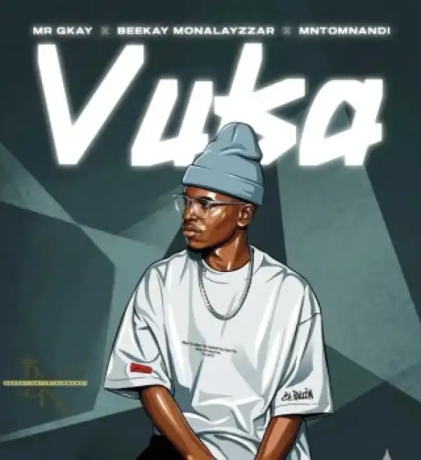 Mr GKay – VUKA ft. Beekay Monalayzzar & MNTOMNANDI