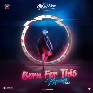 DJ Kaywise – Born For This Mixtape (Vol. 5)