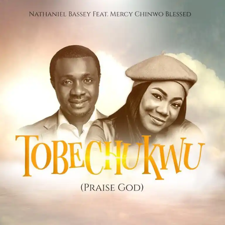 Nathaniel Bassey – Tobechukwu (Praise God) ft Mercy Chinwo