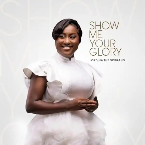 Lordina The Soprano – Show Me Your Glory