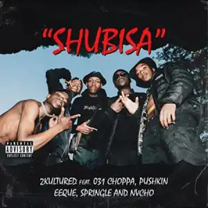 2kultured – Shubisa ft. 031Choppa, Phuskin, EeQue, Springle & Nvcho