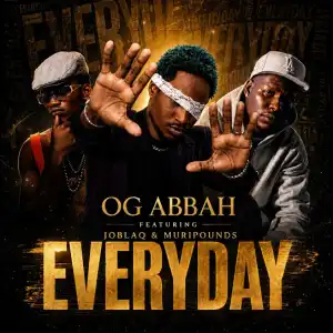 OG Abbah – Everyday Ft. Joblaq & MURIPOUNDS